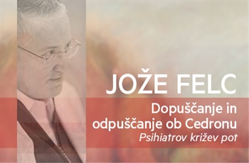 Jože Felc: DOPUŠČANJE IN ODPUŠČANJE OB CEDRONU: Psihiatrov križev pot